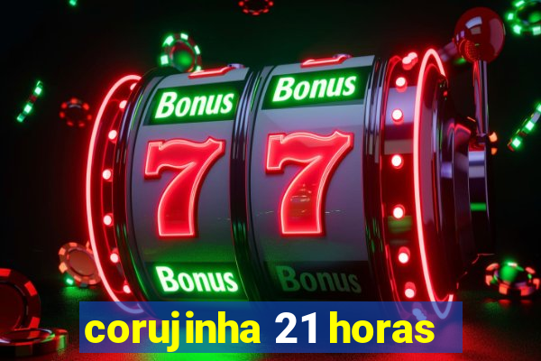 corujinha 21 horas